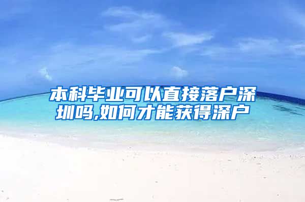 本科毕业可以直接落户深圳吗,如何才能获得深户