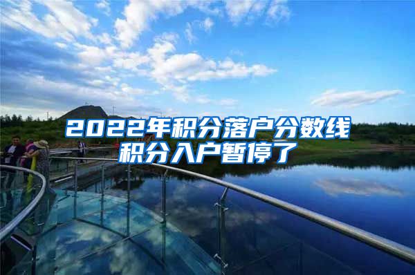 2022年积分落户分数线积分入户暂停了