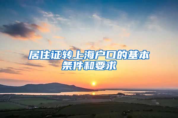 居住证转上海户口的基本条件和要求