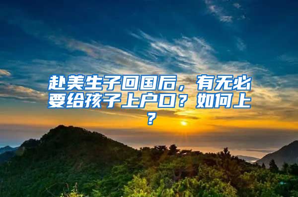 赴美生子回国后，有无必要给孩子上户口？如何上？