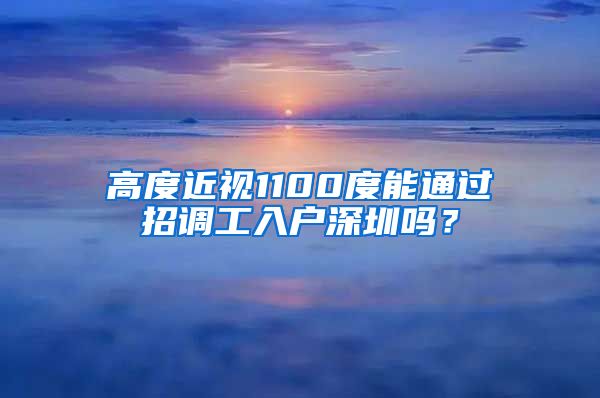 高度近视1100度能通过招调工入户深圳吗？