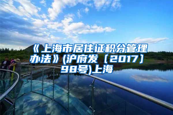 《上海市居住证积分管理办法》(沪府发〔2017〕98号)上海