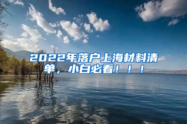 2022年落户上海材料清单，小白必看！！！