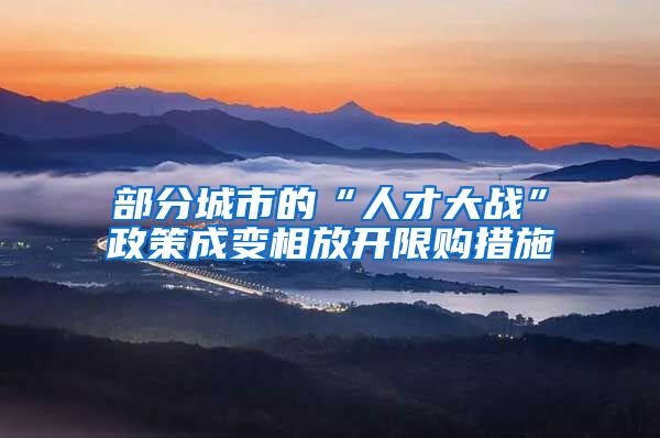 部分城市的“人才大战”政策成变相放开限购措施