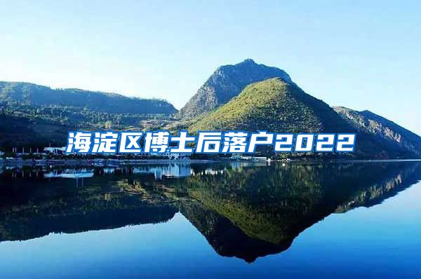 海淀区博士后落户2022