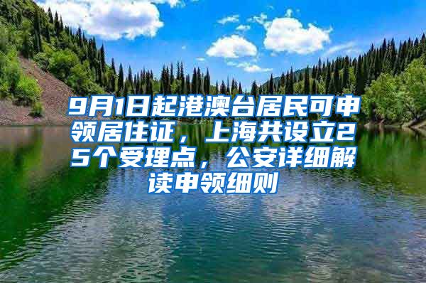 9月1日起港澳台居民可申领居住证，上海共设立25个受理点，公安详细解读申领细则