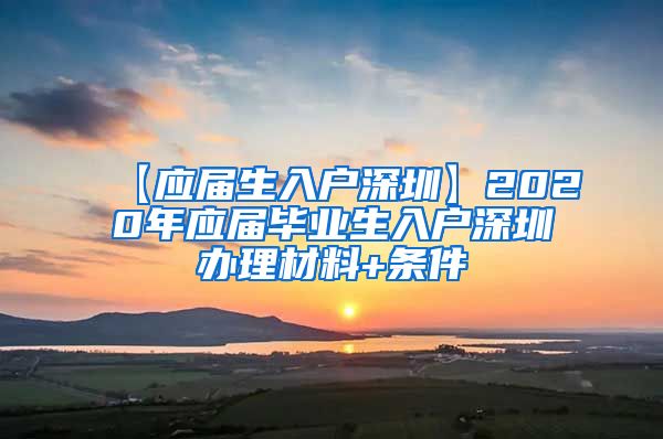 【应届生入户深圳】2020年应届毕业生入户深圳办理材料+条件