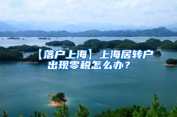 【落户上海】上海居转户出现零税怎么办？