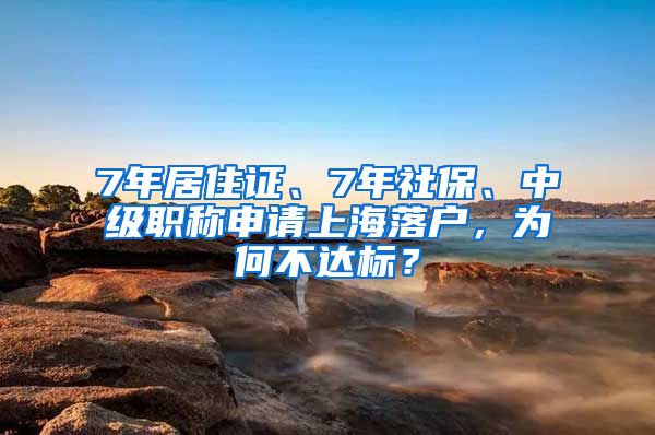 7年居住证、7年社保、中级职称申请上海落户，为何不达标？