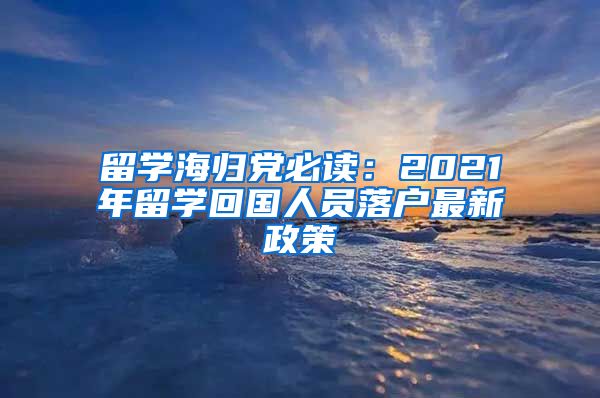 留学海归党必读：2021年留学回国人员落户最新政策