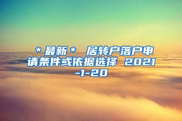 ＊最新＊ 居转户落户申请条件或依据选择 2021-1-20