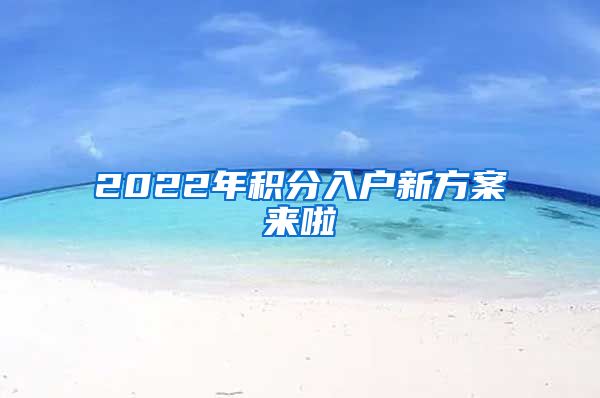 2022年积分入户新方案来啦