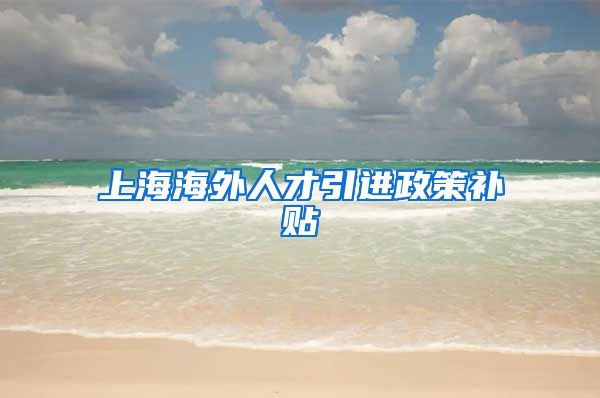 上海海外人才引进政策补贴