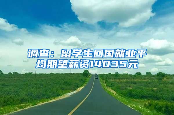 调查：留学生回国就业平均期望薪资14035元