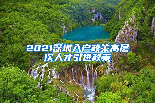 2021深圳入户政策高层次人才引进政策