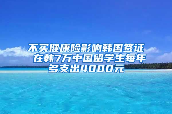 不买健康险影响韩国签证 在韩7万中国留学生每年多支出4000元