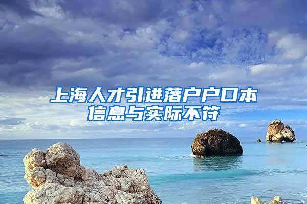 上海人才引进落户户口本信息与实际不符