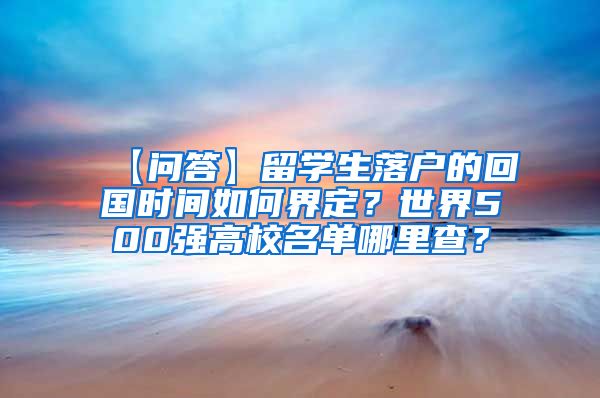 【问答】留学生落户的回国时间如何界定？世界500强高校名单哪里查？