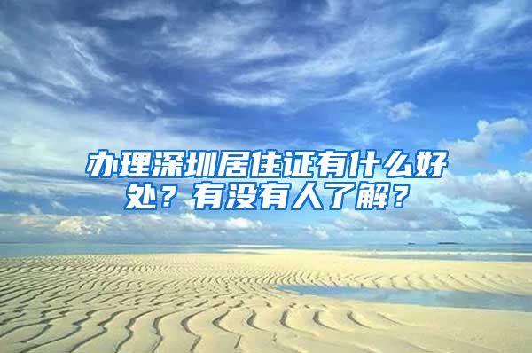 办理深圳居住证有什么好处？有没有人了解？