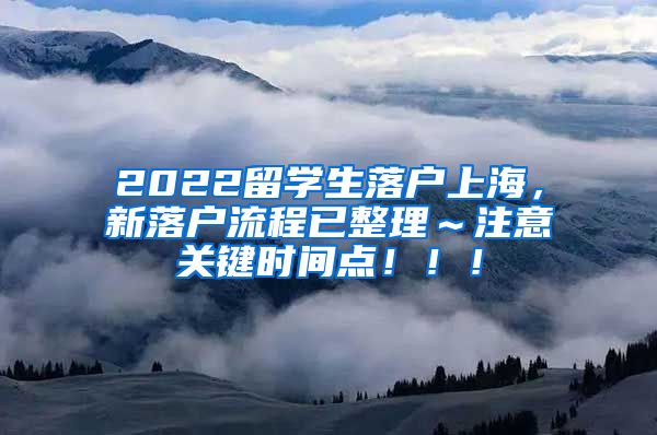 2022留学生落户上海，新落户流程已整理～注意关键时间点！！！