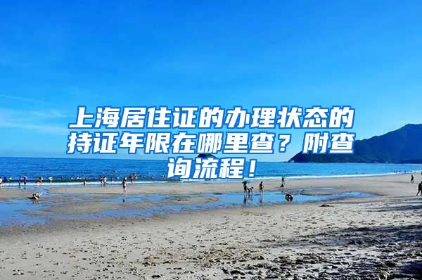 上海居住证的办理状态的持证年限在哪里查？附查询流程！