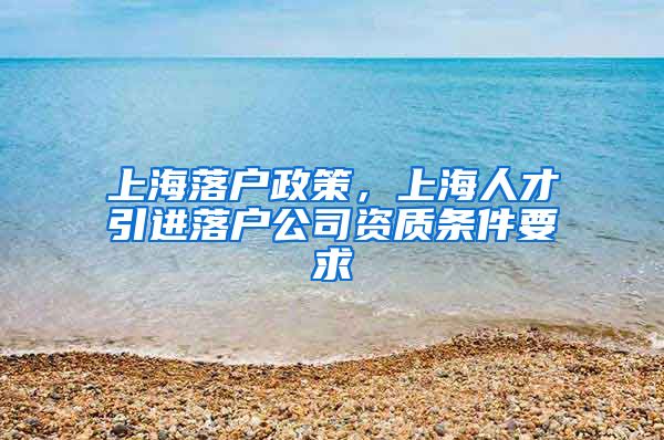 上海落户政策，上海人才引进落户公司资质条件要求