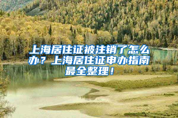 上海居住证被注销了怎么办？上海居住证申办指南最全整理！