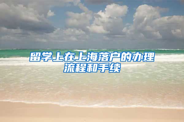 留学上在上海落户的办理流程和手续