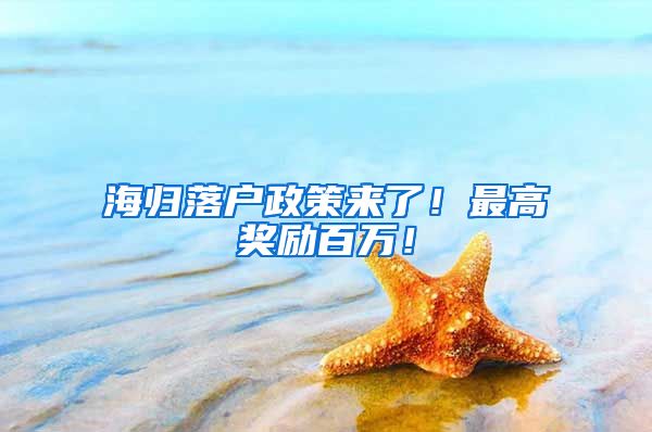 海归落户政策来了！最高奖励百万！