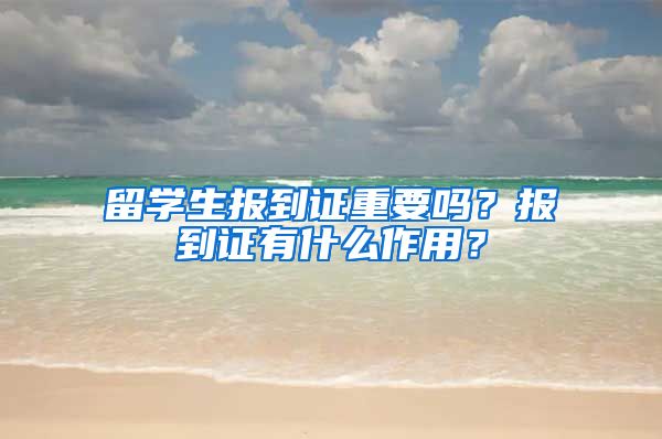 留学生报到证重要吗？报到证有什么作用？