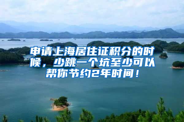 申请上海居住证积分的时候，少跳一个坑至少可以帮你节约2年时间！