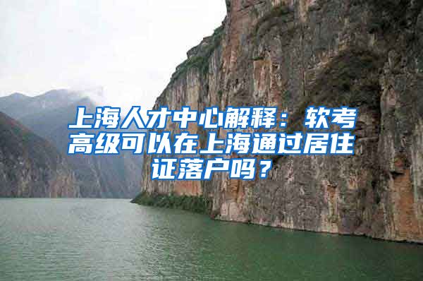 上海人才中心解释：软考高级可以在上海通过居住证落户吗？