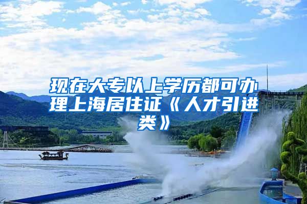 现在大专以上学历都可办理上海居住证《人才引进类》