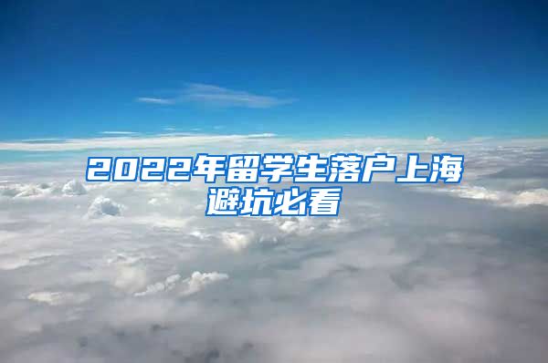 2022年留学生落户上海避坑必看