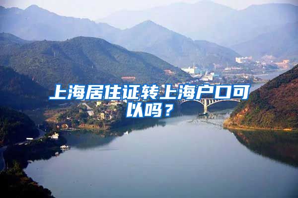 上海居住证转上海户口可以吗？