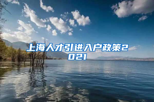 上海人才引进入户政策2021