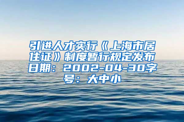 引进人才实行《上海市居住证》制度暂行规定发布日期：2002-04-30字号：大中小