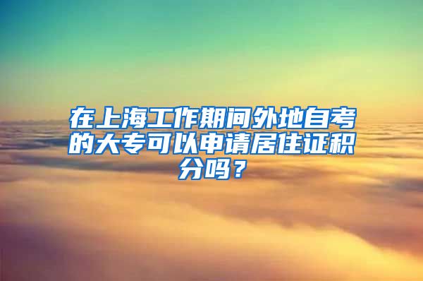 在上海工作期间外地自考的大专可以申请居住证积分吗？