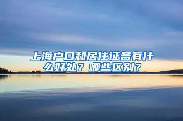 上海户口和居住证各有什么好处？哪些区别？