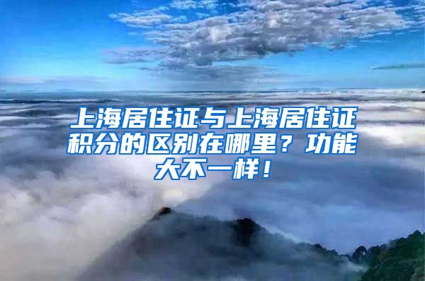 上海居住证与上海居住证积分的区别在哪里？功能大不一样！