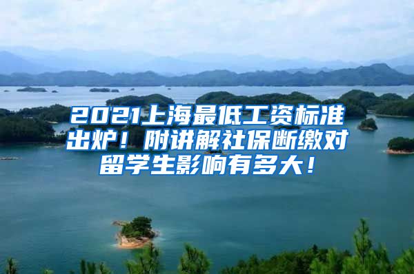 2021上海最低工资标准出炉！附讲解社保断缴对留学生影响有多大！