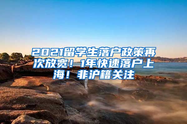 2021留学生落户政策再次放宽！1年快速落户上海！非沪籍关注