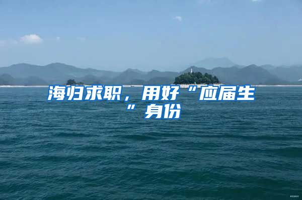 海归求职，用好“应届生”身份