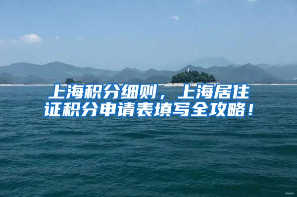 上海积分细则，上海居住证积分申请表填写全攻略！