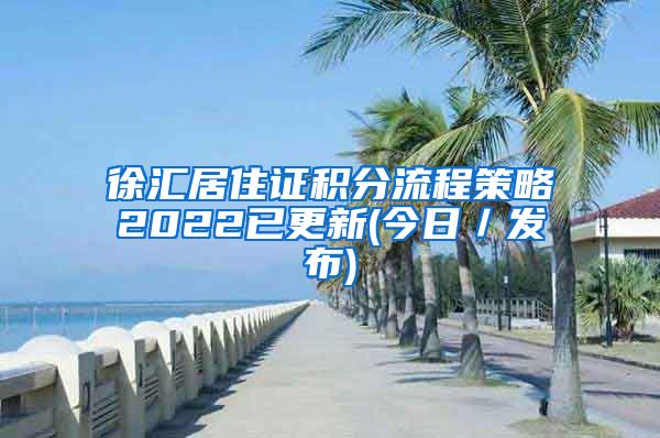 徐汇居住证积分流程策略2022已更新(今日／发布)