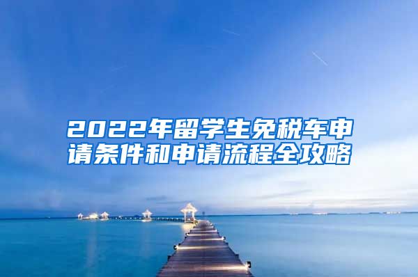 2022年留学生免税车申请条件和申请流程全攻略