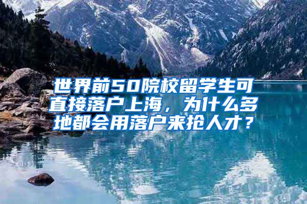 世界前50院校留学生可直接落户上海，为什么多地都会用落户来抢人才？