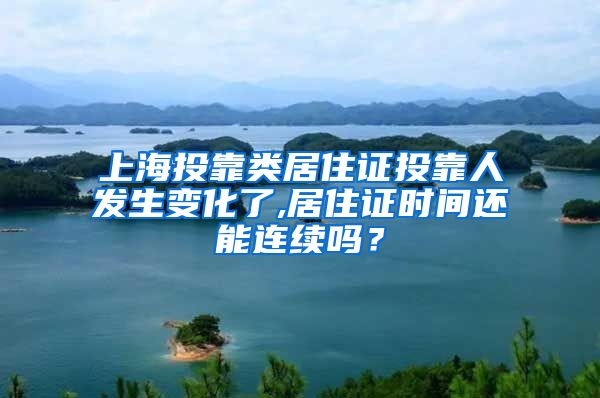 上海投靠类居住证投靠人发生变化了,居住证时间还能连续吗？