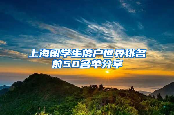 上海留学生落户世界排名前50名单分享