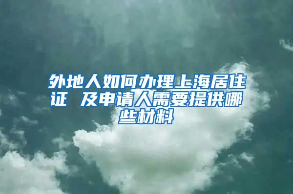 外地人如何办理上海居住证 及申请人需要提供哪些材料